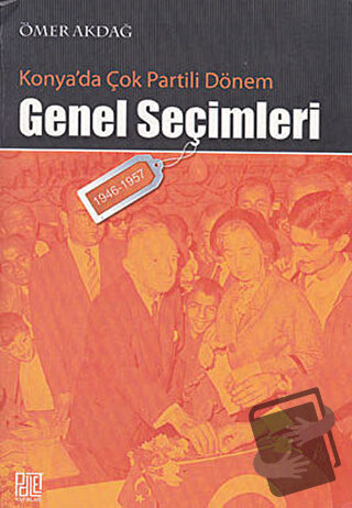 Konya’da Çok Partili Dönem Genel Seçimleri (1946-1957) - Ömer Akdağ - 