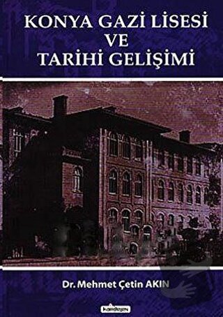 Konya Gazi Lisesi ve Tarihi Gelişimi - Mehmet Çetin Akın - Kardelen Ya