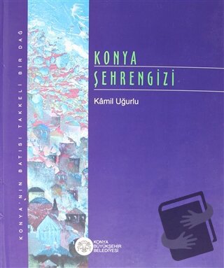 Konya Şehrengizi (Ciltli) - Kamil Uğurlu - Konya Büyükşehir Belediyesi