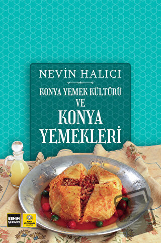 Konya Yemek Kültürü ve Konya Yemekleri (Ciltli) - Nevin Halıcı - Konya