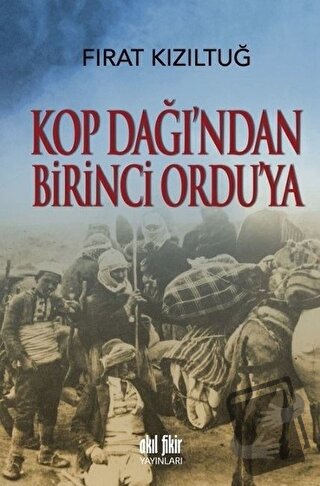 Kop Dağı'ndan Birinci Ordu'ya - Fırat Kızıltuğ - Akıl Fikir Yayınları 