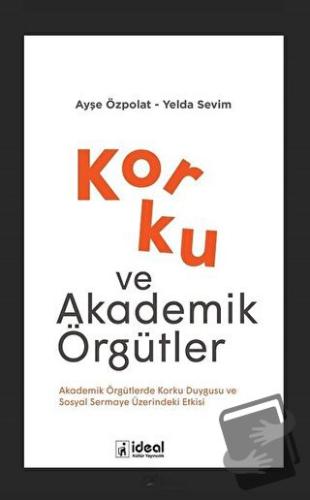 Korku ve Akademik Örgütler - Ayşe Özpolat - İdeal Kültür Yayıncılık - 