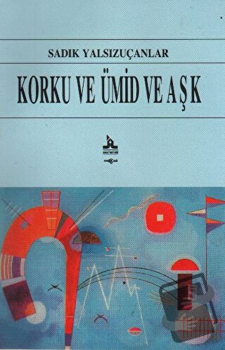 Korku ve Ümid ve Aşk - Sadık Yalsızuçanlar - Akçağ Yayınları - Fiyatı 