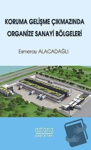 Koruma Gelişme Çıkmazında Organize Sanayi Bölgeleri - Esmeray Alacadağ