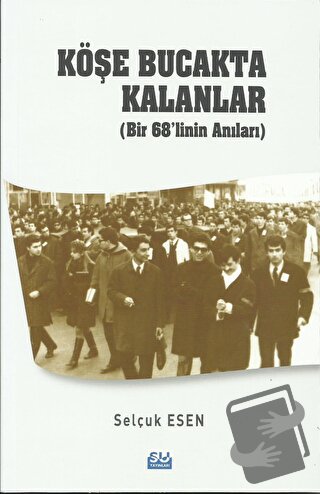 Köşe Bucakta Kalanlar (Bir 68’linin Anıları) - Selçuk Esen - Su Yayıne