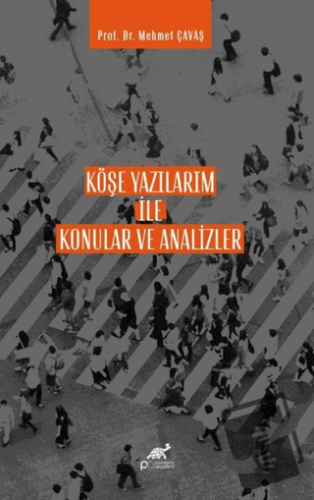 Köşe Yazılarım İle Konular ve Analizler - Mehmet Çavaş - Paradigma Aka