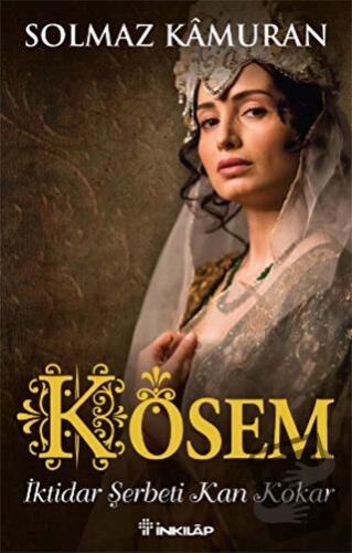 Kösem - İktidar Şerbeti Kan Kokar - Solmaz Kamuran - İnkılap Kitabevi 