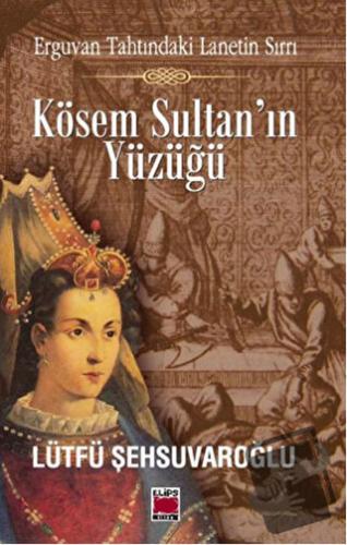 Kösem Sultan’ın Yüzüğü - Lütfü Şehsuvaroğlu - Elips Kitap - Fiyatı - Y