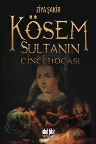 Kösem Sultanın Cinci Hocası - Ziya Şakir - Akıl Fikir Yayınları - Fiya