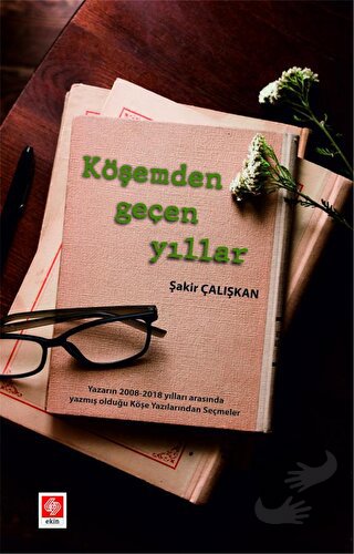 Köşemden Geçen Yıllar Şakir Çalışkan - Şakir Çalışkan - Ekin Basım Yay