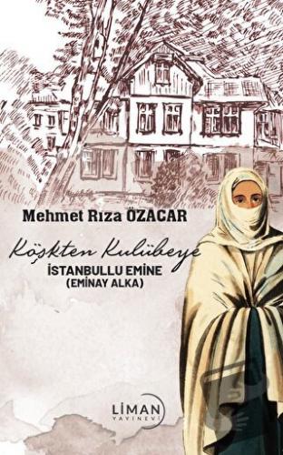 Köşkten Kulübeye İstanbullu Emine - Mehmet Rıza Özacar - Liman Yayınev