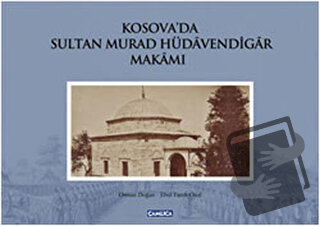 Kosova’da Sultan Murad Hüdavendigar Makamı - Ebul Faruk Önal - Çamlıca