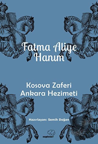 Kosova Zaferi Ankara Hezimeti - Fatma Aliye Hanım - Sapiens Yayınları 