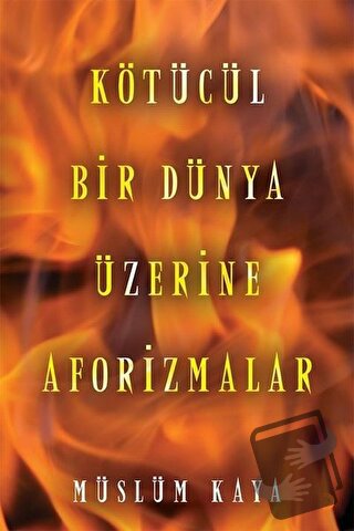 Kötücül Bir Dünya Üzerine Aforizmalar - Müslüm Kaya - Cinius Yayınları