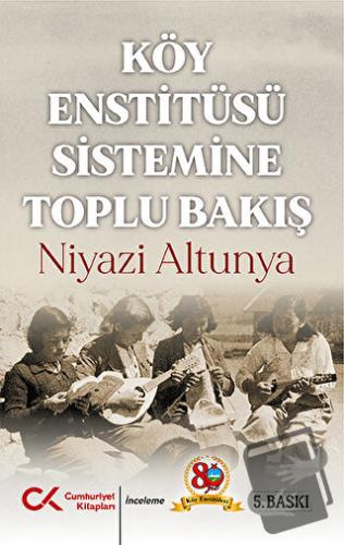 Köy Enstitüsü Sistemine Toplu Bakış - Niyazi Altunya - Cumhuriyet Kita