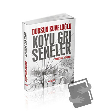 Koyu Gri Seneler - 78 Kuşağı Romanı - Dursun Kuveloğlu - Akçağ Yayınla