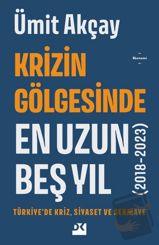 Krizin Gölgesinde En Uzun Beş Yıl (2018-2023) - Ümit Akçay - Doğan Kit