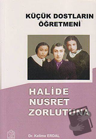 Küçük Dostların Öğretmeni Halide Nusret Zorlutuna - Kelime Erdal - Ezg