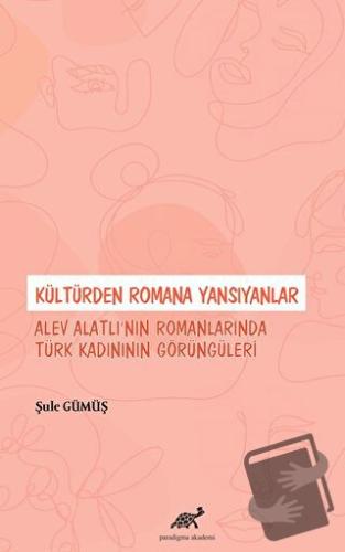 Kültürden Romana Yansıyanlar: Alev Alatlı’nın Romanlarında Türk Kadını