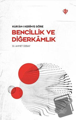 Kur’an-ı Kerim’e Göre - Bencillik ve Diğerkamlık - Ahmet Özbay - Türki