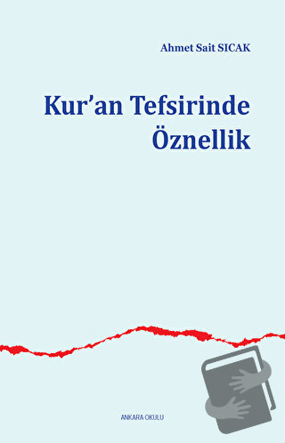 Kur’an Tefsirinde Öznellik - Ahmet Sait Sıcak - Ankara Okulu Yayınları