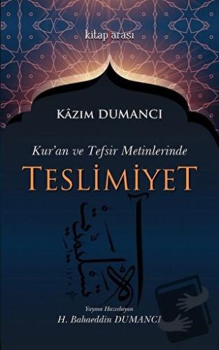 Kur'an ve Tefsir Metinlerinde Teslimiyet - Kazım Dumancı - Kitap Arası