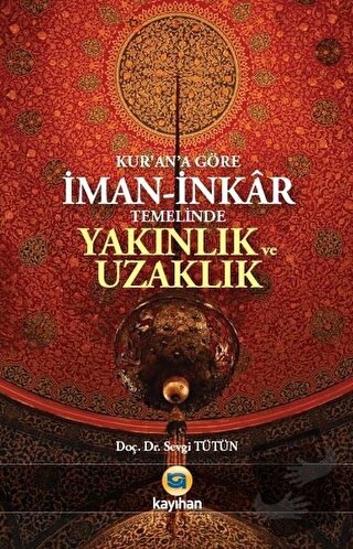 Kur'an'a Göre İman - İnkar Temelinde Yakınlık ve Uzaklık - Sevgi Tütün