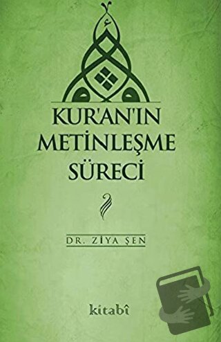 Kur'an'ın Metinleşme Süreci - Ziya Şen - Kitabi Yayınevi - Fiyatı - Yo