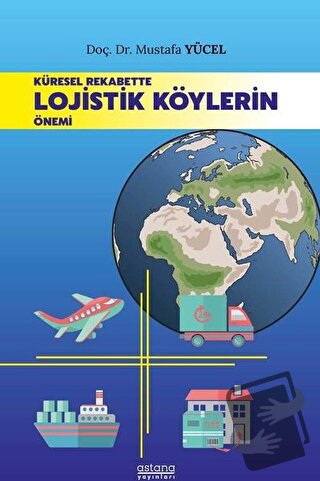 Küresel Rekabette Lojistik Köylerin Önemi - Mustafa Yücel - Astana Yay