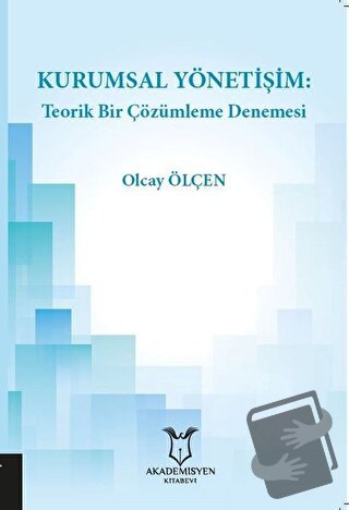 Kurumsal Yönetişim: Teorik Bir Çözümleme Denemesi - Olcay Ölçen - Akad