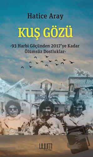 Kuş Gözü - 93 Harbi Göçünden 2017’ye Kadar Ölümsüz Dostluklar - Hatice