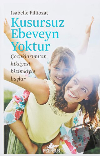 Kusursuz Ebeveyn Yoktur - Isabelle Filliozat - Pegasus Yayınları - Fiy