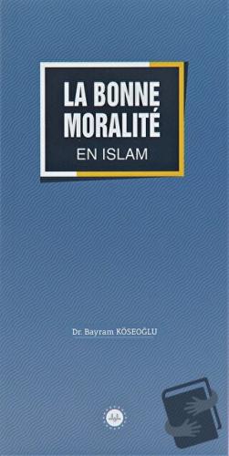 La Bonne Moralite En Islam (İslamda Güzel Ahlak) Fransızca - Bayram Kö