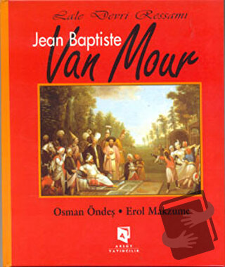 Lale Devri Ressamı Jean Baptiste Van Mour (Ciltli) - Osman Öndeş - Aks