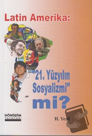 Latin Amerika: 21 Yüzyılın Sosyalizmi mi? - H. Yeşil - Dönüşüm Yayınla