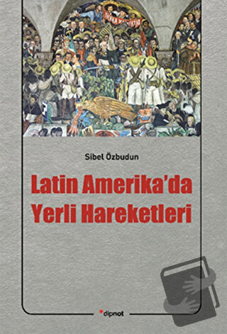 Latin Amerika’da Yerli Hareketleri - Sibel Özbudun - Dipnot Yayınları 