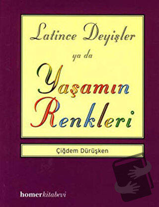 Latince Deyişler ya da Yaşamın Renkleri - Çiğdem Dürüşken - Homer Kita