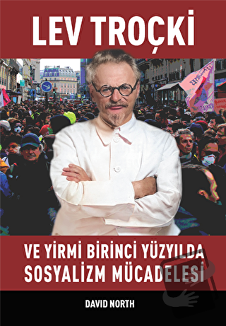 Lev Troçki ve Yirmi Birinci Yüzyılda Sosyalizm Mücadelesi - David Nort