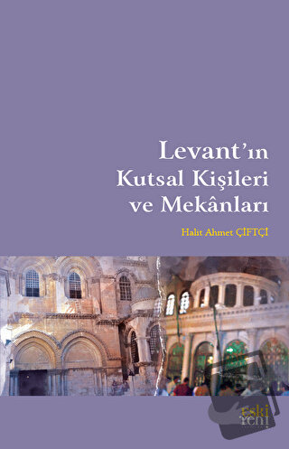 Levant'ın Kutsal Kişileri ve Mekanları - Halit Ahmet Çiftçi - Eski Yen