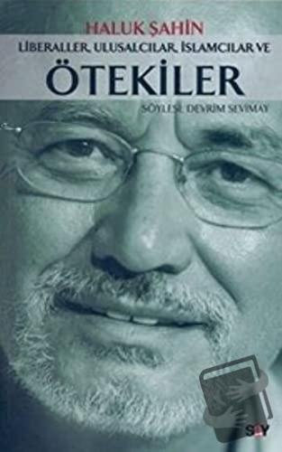 Liberaller, Ulusalcılar, İslamcılar ve Ötekiler - Haluk Şahin - Say Ya