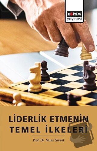 Liderlik Etmenin Temel İlkeleri - Musa Gürsel - Eğitim Yayınevi - Bili