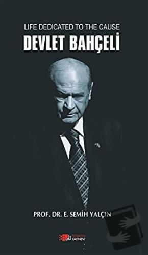 Life Dedicated To The Cause Devlet Bahçeli - E. Semih Yalçın - Berikan