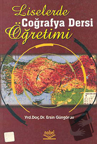 Liselerde Coğrafya Dersi Öğretimi - Ersin Güngördü - Nobel Akademik Ya