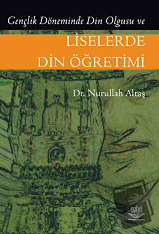 Liselerde Din Öğretimi - Nurullah Altaş - Nobel Akademik Yayıncılık - 