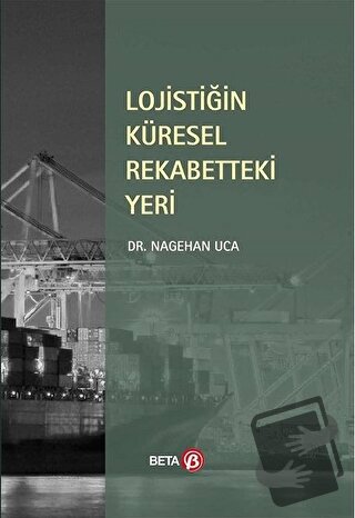 Lojistiğin Küresel Rekabetteki Yeri - Nagehan Uca - Beta Yayınevi - Fi