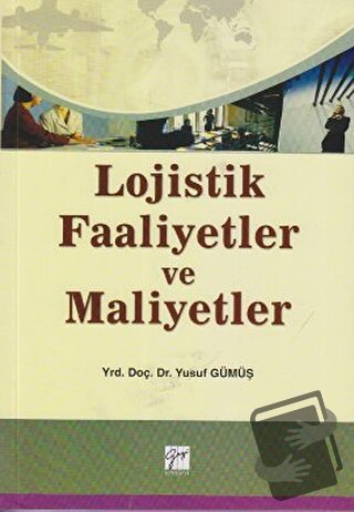 Lojistik Faaliyetler ve Maliyetler - Yusuf Gümüş - Gazi Kitabevi - Fiy