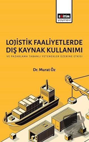 Lojistik Faaliyetlerde Dış Kaynak Kullanımı ve Pazarlama Tabanlı Yeten