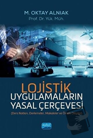 Lojistik Uygulamaların Yasal Çerçevesi - M. Oktay Alnıak - Nobel Akade