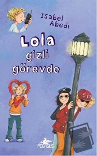 Lola Gizli Görevde (Ciltli) - Isabel Abedi - Pegasus Çocuk Yayınları -