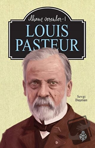 Louis Pasteur - İlham Verenler 1 - Sevgi Başman - Uğurböceği Yayınları